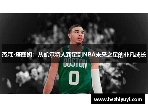 杰森·塔图姆:从凯尔特人新星到NBA未来之星的非凡成长