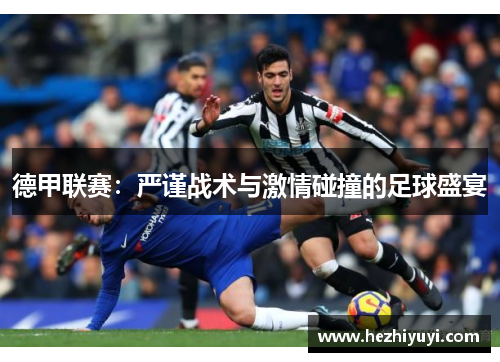 德甲联赛:严谨战术与激情碰撞的足球盛宴