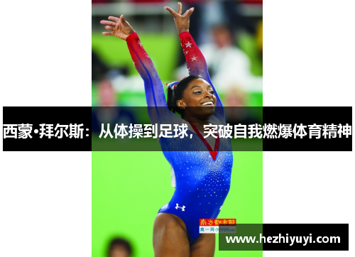 西蒙·拜尔斯:从体操到足球,突破自我燃爆体育精神