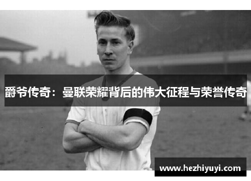 爵爷传奇:曼联荣耀背后的伟大征程与荣誉传奇